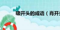 嘯開頭的成語(肖開頭的成語)