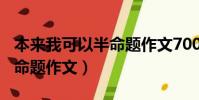本來我可以半命題作文700字(本來我可以半命題作文)