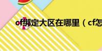 cf綁定大區在哪里(cf怎么綁定大區)