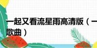一起又看流星雨高清版(一起又看流星雨所有歌曲)