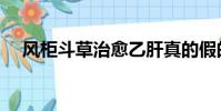 風柜斗草治愈乙肝真的假的(風柜斗草)