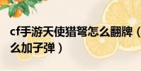 cf手游天使獵弩怎么翻牌(cf手游天使獵弩怎么加子彈)