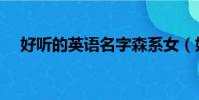 好聽的英語名字森系女(好聽的英語名)