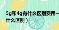 5g和4g有什么區別費用一樣么(5g和4g有什么區別)