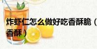 炸蝦仁怎么做好吃香酥脆(炸蝦仁怎么做好吃香酥)
