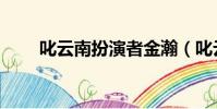 叱云南扮演者金瀚(叱云南扮演者)