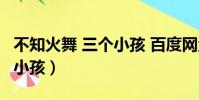 不知火舞 三個小孩 百度網盤(不知火舞 三個小孩)