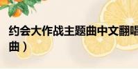 約會大作戰主題曲中文翻唱(約會大作戰主題曲)