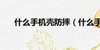 什么手機殼防摔(什么手機殼散熱好)