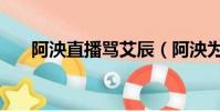 阿泱直播罵艾辰(阿泱為什么罵艾辰)