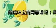 戴瑞珠寶官網靠譜嗎(戴瑞珠寶官網)