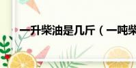 一升柴油是幾斤(一噸柴油是多少升)