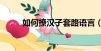 如何撩漢子套路語言(如何撩漢)