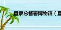直隸總督署博物館(直隸總督署)