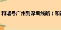和諧號廣州到深圳線路(和諧號廣州到深圳)