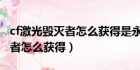 cf激光毀滅者怎么獲得是永久的(cf激光毀滅者怎么獲得)