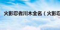 火影忍者川木全名(火影忍者川木的身份)