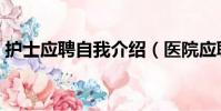 護士應聘自我介紹(醫院應聘護士面試問題)