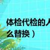 體檢代檢的人怎么替換身份（體檢代檢的人怎么替換）