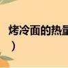 烤冷面的熱量運動多久能消耗（烤冷面的熱量）