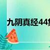 九陰真經44集完整版（九陰真經4內屬性）