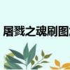 屠戮之魂刷圖加點推薦（屠戮之魂刷圖加點）