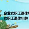 企業女職工退休年齡最新規定2023年新政策解讀（2018年女職工退休年齡）