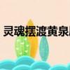 靈魂擺渡黃泉劇情解說（靈魂擺渡黃泉劇情）