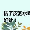 桔子皮泡水喝有什么好處（金桔泡水喝有什么好處）