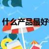 什么產品最好銷售（快消品行業做哪一塊好）