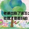 老婆出軌了該怎么處理第三者賠償多少（老婆出軌了該怎么處理才是最好的）