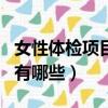 女性體檢項目有哪些是必查的（學生體檢項目有哪些）
