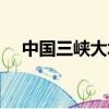 中國三峽大壩工程簡介（中國三峽大壩）