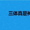 三體真是神作（三體什么垃圾作品啊）