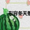 形容冬天景色（形容冬天景色的成語）