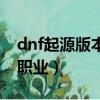 dnf起源版本冒險團名字格式（dnf起源版本職業）