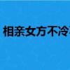 相親女方不冷不熱（相親女不冷不熱要追嗎）