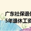 廣東社保退休工資多少錢一個月（社保交滿15年退休工資）