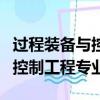 過程裝備與控制工程專業怎么樣（過程裝備與控制工程專業）