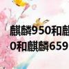 麒麟950和麒麟659處理器哪個更好（麒麟950和麒麟659）