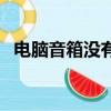 電腦音箱沒有聲音怎么辦（音箱沒有聲音）