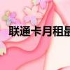 聯通卡月租最低多少（聯通月租最低多少）