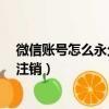 微信賬號怎么永久注銷警察會找到嗎?（微信賬號怎么永久注銷）