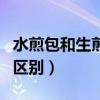水煎包和生煎包有區別嗎（水煎包和生煎包的區別）