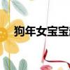 狗年女寶寶起名宜忌（狗年女寶寶起名）