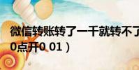 微信轉賬轉了一千就轉不了了(微信轉賬1000點開0 01)