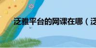 泛雅平臺的網課在哪(泛雅平臺登錄)