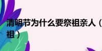 清明節為什么要祭祖親人(清明節為什么要祭祖)