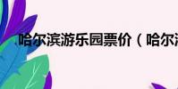 哈爾濱游樂園票價(哈爾濱游樂園套票)