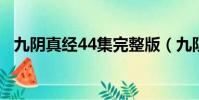 九陰真經44集完整版(九陰真經4內屬性)